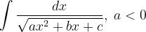 \dpi{120} \int \frac{dx}{\sqrt{ax^{2}+bx+c}},\; a<0